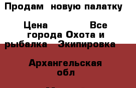 Продам  новую палатку › Цена ­ 10 000 - Все города Охота и рыбалка » Экипировка   . Архангельская обл.,Мирный г.